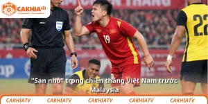 “Sạn nhỏ” trong chiến thắng Việt Nam trước Malaysia